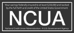 Your funds federally insured to at least $250,000 and backed by the full faith and credit of the United States Government. National Credit Union Administration, a U.S. Government Agency